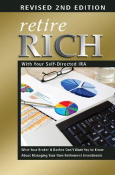 Paperback Retire Rich with Your Self-Directed IRA: What Your Broker & Banker Don't Want You to Know about Managing Your Own Retirement Investments Book