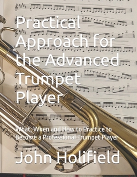 Paperback Practical Approach for the Advanced Trumpet Player: What, When and How to Practice to Become a Professional Trumpet Player Book