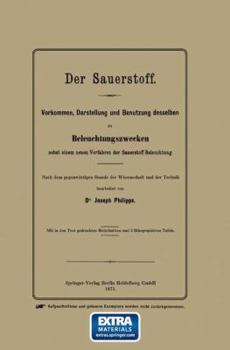 Paperback Der Sauerstoff: Vorkommen, Darstellung Und Benutzung Desselben Zu Beleuchtungszwecken Nebst Einem Neuen Verfahren Der Sauerstoff-Beleu [German] Book