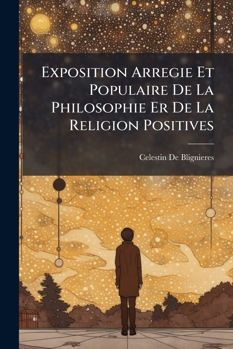 Paperback Exposition Arregie Et Populaire De La Philosophie Er De La Religion Positives [French] Book