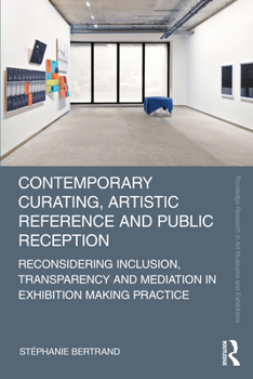 Paperback Contemporary Curating, Artistic Reference and Public Reception: Reconsidering Inclusion, Transparency and Mediation in Exhibition Making Practice Book