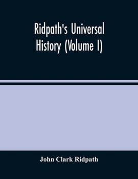 Ridpath'S Universal History: An Account Of The Origin, Primitive Condition And Ethnic Development Of The Great Races Of Mankind, And Of The Principal ... And Authentic Sources With A Preliminary