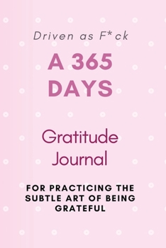 Driven as F*ck: A 365 Days Gratitude Journal for Practicing the Subtle Art of Being Grateful