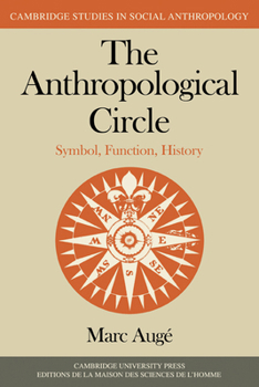 The Anthropological Circle: Symbol, Function, History - Book #37 of the Cambridge Studies in Social Anthropology