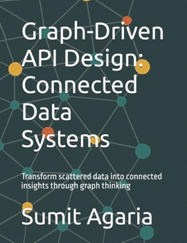 Paperback Graph-Driven API Design: Connected Data Systems: Transform scattered data into connected insights through graph thinking Book
