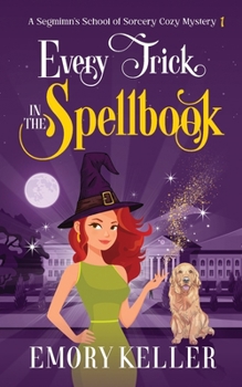 Every Trick in the Spellbook: A Segmimn's School of Sorcery Cozy Mystery