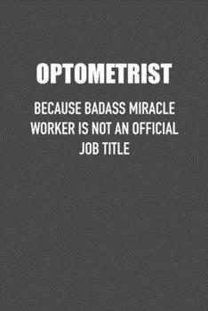 Paperback Optometrist Because Badass Miracle Worker Is Not an Official Job Title: 6x9 Journal sarcastic work hospital notebook Christmas gift presents for under Book