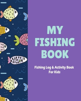 Paperback My Fishing Book: Fishing Log and Activity Book for Kids (Kids Fishing Book: Size 8x10) Book