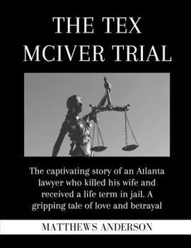 Paperback The Tex McIver Trial: The captivating story of an Atlanta lawyer who killed his wife and received a life term in jail. A gripping tale of lo Book