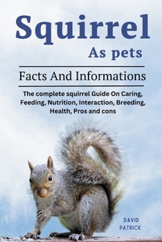 Paperback Squirrel as Pets: The complete squirrel Guide On Caring, Feeding, Nutrition, Interaction, Breeding, Health, Pros and cons Book