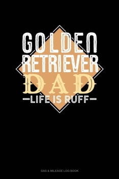 Paperback Golden Retriever Dad Life Is Ruff: Gas & Mileage Log Book