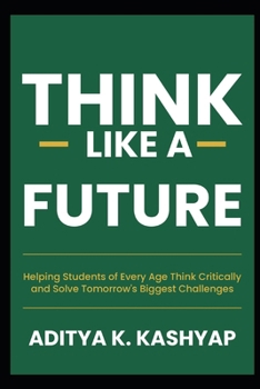 Think Like a Future: Helping Students of Every Age Think Critically and Solve Tomorrow's Biggest Challenges