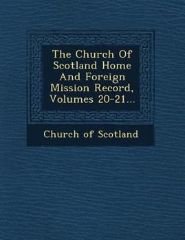 Paperback The Church Of Scotland Home And Foreign Mission Record, Volumes 20-21... Book