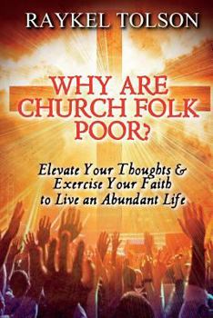 Paperback Why are Church Folk Poor?: Elevate Your Thoughts & Exercise Your Faith to Live an Abundant Life Book