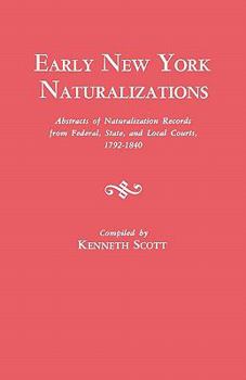 Paperback Early New York Naturalizations. Abstracts of Naturalization Records from Federal, State, and Local Courts, 1792-1840 Book