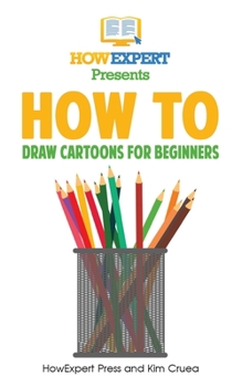 Paperback How To Draw Cartoons For Beginners: Your Step-By-Step Guide To Drawing Cartoons For Beginners Book