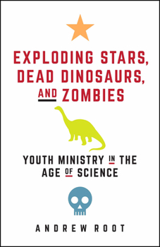 Paperback Exploding Stars, Dead Dinosaurs, and Zombies: Youth Ministry in the Age of Science Book