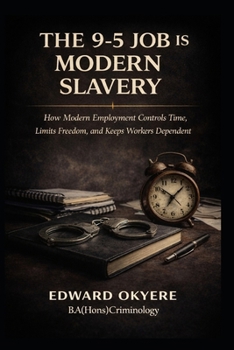 Paperback The 9-5 Job Is Modern Slavery: How Modern Employment Controls Time, Limits Freedom, and Keeps Workers Dependent Book
