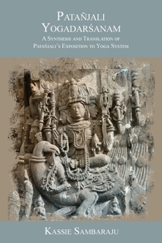 Patañjali Yogadarsanam: A Synthesis and Translation of Patañjali's Exposition to Yoga System