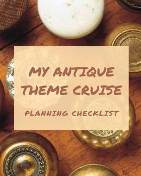 My Antique Theme Cruise Planning Checklist: Restoration Cruise Port and Excursion Organizer, Travel Vacation Notebook, Packing List Organizer, Trip Planning Diary, Itinerary Activity Agenda, Countdown