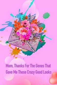 Paperback Mom, Thanks for the Genes That Gave Me These Crazy Good Looks: Gag Gift for Fun Moms Book