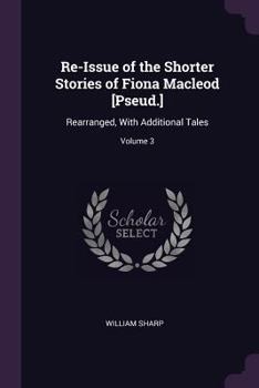 Paperback Re-Issue of the Shorter Stories of Fiona Macleod [Pseud.]: Rearranged, With Additional Tales; Volume 3 Book