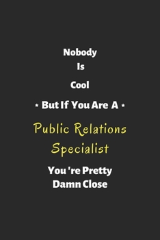 Nobody is cool but if you are a Public Relations Specialist you're pretty damn close: Public Relations Specialist notebook , perfect gift for Public Relations Specialist