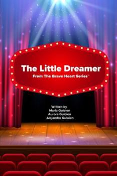 The Little Dreamer: A Story of Story of Music, Courage & Magic from The Brave Heart Series™