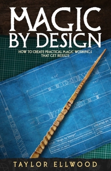 Paperback Magic by Design: How to create your own practical magic workings that get results Book