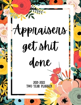 Appraisers Get Shit Done 2021-2022 Two Year Planner: 2 Year Monthly Planner, 24 Months Calendar and organizer, Gift for Appraiser - Flower Cover