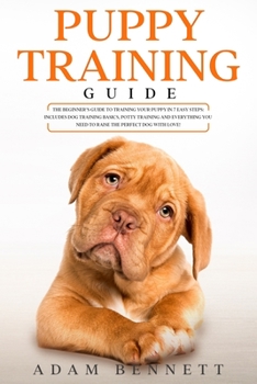 Paperback Puppy Training Guide: The Beginner's Guide to Training Your Puppy in 7 Easy Steps: Includes Dog Training Basics, Potty Training and Everythi Book