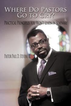 Paperback Where Do Pastors Go to Cry?: Practical Principles You Won't Learn in Seminary Book