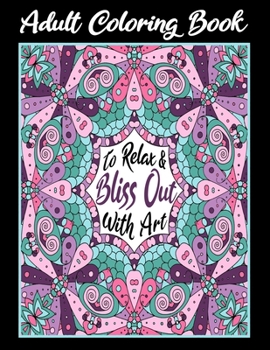 Adult Coloring Book To Relax & Bliss Out With Art: For Hours Of Inspiring Productive Entertainment