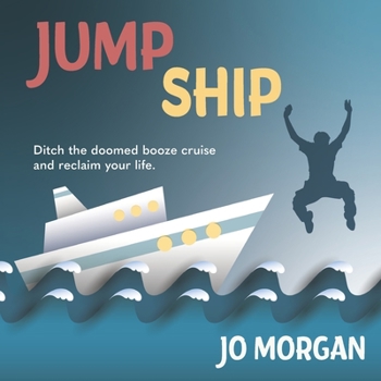 Paperback Jump Ship: Ditch the doomed booze cruise and reclaim your life Book