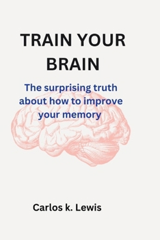 Paperback Train Your Brain: The surprising truth about how to improve your memory Book