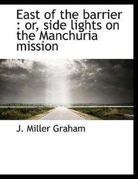 East of the Barrier : Or, side lights on the Manchuria Mission