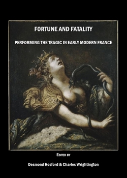Hardcover Fortune and Fatality: Performing the Tragic in Early Modern France Book