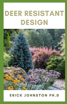 Deer Resistance Design: The Guide To Fence-free Gardens that Thrive Despite the Deer