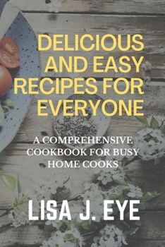 Paperback Delicious and Easy Recipes for Everyone: A Comprehensive Cookbook for Busy Home Cooks Book