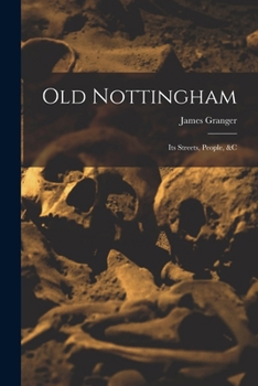 Old Nottingham: Its Streets, People, &c