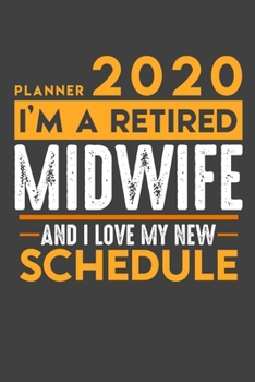 Planner 2020 for retired MIDWIFE: I'm a retired MIDWIFE and I love my new Schedule - 120 Daily Calendar Pages - 6" x 9" - Retirement Planner