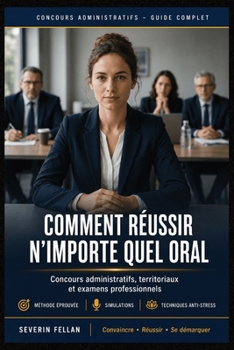Comment Réussir N’Importe Quel Oral de Concours Administratif: La Méthode Complète pour Convaincre le Jury, Gagner en Confiance, Maîtriser son Stress, ... la Différence le Jour J (French Edition)