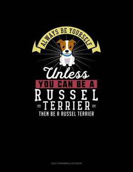 Paperback Always Be Yourself Unless You Can Be A Russel Terrier Then Be A Russel Terrier: 6 Columns Columnar Pad Book