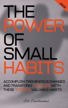 Paperback The Power of Small Habits: Accomplish Tremendous Changes and Transform Your Life With These 7 Simple Valuable Habits Book