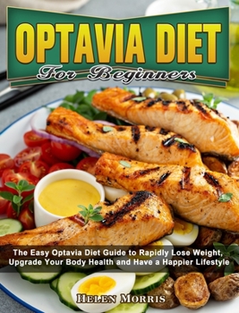 Hardcover Optavia Diet For Beginners: The Easy Optavia Diet Guide to Rapidly Lose Weight, Upgrade Your Body Health and Have a Happier Lifestyle Book