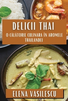 Delicii Thai: O Calatorie Culinara în Aromele Thailandei (Romanian Edition)