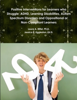 Paperback Positive Interventions for Learners who Struggle: ADHD, Learning Disabilities, Autism Spectrum Disorders and Oppositional or Non-Compliant Learners Book