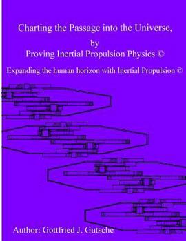 Paperback Charting the Passage into the Universe by Proving Inertial Propulsion Physics: Expanding the human horizon with Inertial Propulsion Book