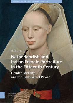 Hardcover Netherlandish and Italian Female Portraiture in the Fifteenth Century: Gender, Identity, and the Tradition of Power Book