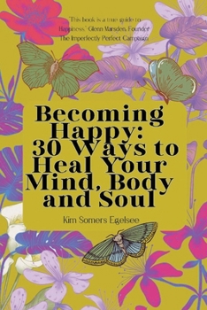 Paperback Becoming Happy: 30 Ways To Heal Your Mind, Body and Soul Book